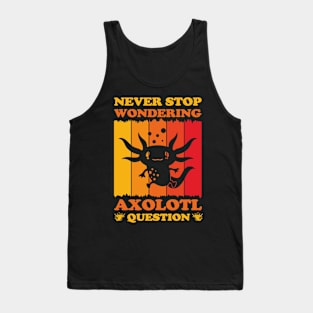 Never Stop Wondering Axolotl Question Funny Axolotls Lover Tank Top